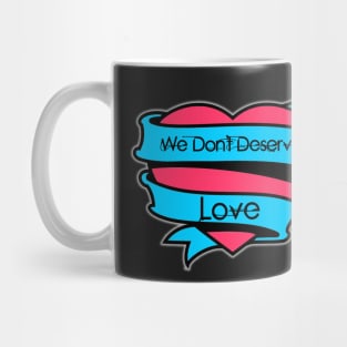 Donn't Deserve Love Mug